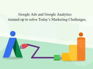 google analytics and google ads teamed up to solve todays marketing challenges
