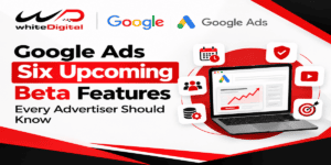 Google Ads Six Upcoming Beta Features Every Advertiser Should Know