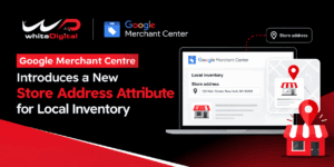 Google Merchant Centre Introduces a New Store Address Attribute for Local Inventory